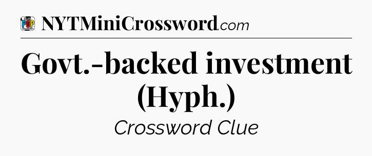 Govt.-backed investment (Hyph.) Crossword Clue