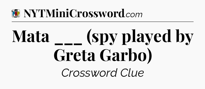 Mata ___ (spy played by Greta Garbo) Crossword Clue