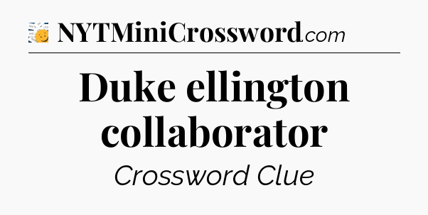 Duke ellington collaborator - 7 Little Words