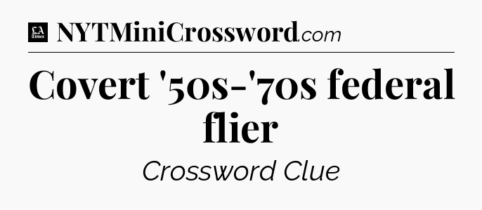 Covert '50s-'70s federal flier - LA Times Crossword