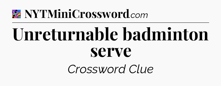 Unreturnable badminton serve Crossword Clue