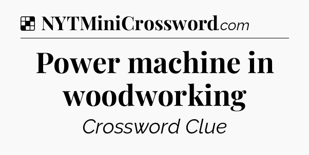 Solution: Power machine in woodworking - NYT Crossword