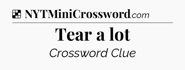 Solution: Tear a lot - NYT Crossword
