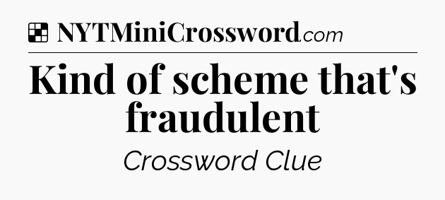 Solution: Kind of scheme that's fraudulent - NYT Crossword