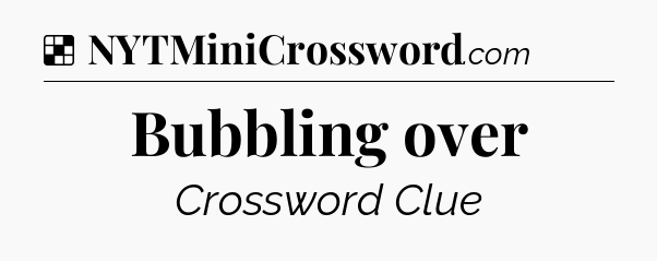 Solution: Bubbling over - NYT Crossword