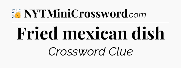 Fried mexican dish - 7 Little Words