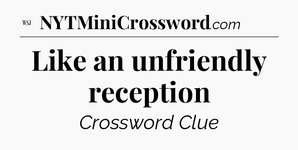 Like an unfriendly reception - WSJ Crossword