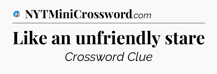 Like an unfriendly stare Crossword Clue
