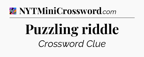 Puzzling riddle Crossword Clue