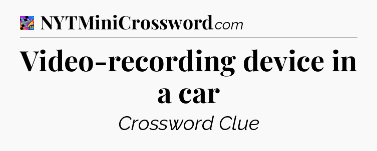 Video-recording device in a car Crossword Clue