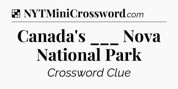 Solution: Canada's ___ Nova National Park - NYT Crossword