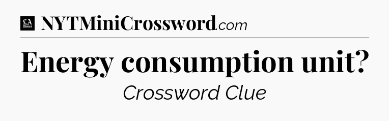 Energy consumption unit - LA Times Crossword