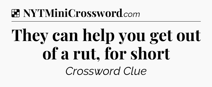Solution: They can help you get out of a rut, for short - NYT Crossword
