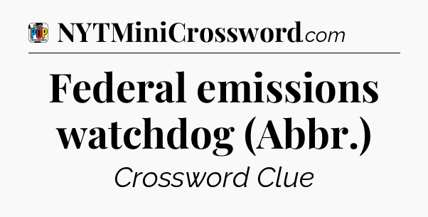Federal emissions watchdog (Abbr.) Crossword Clue