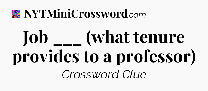 Job ___ (what tenure provides to a professor) Crossword Clue