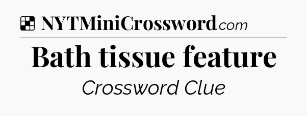 Solution: Bath tissue feature - NYT Crossword