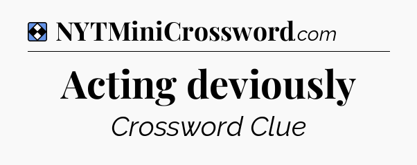 Solution: Acting deviously - NYT Mini Crossword