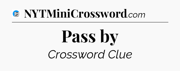 Pass by Crossword Clue