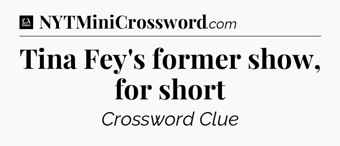 Tina Fey's former show, for short - LA Times Crossword