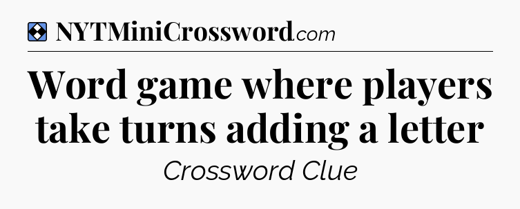 Solution: Word game where players take turns adding a letter - NYT Mini Crossword