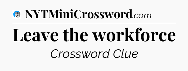Leave the workforce Crossword Clue