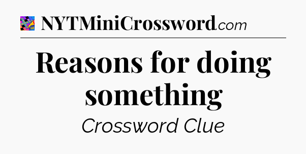 Reasons for doing something Crossword Clue