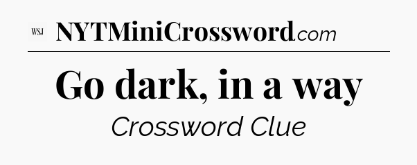 Go dark, in a way - WSJ Crossword