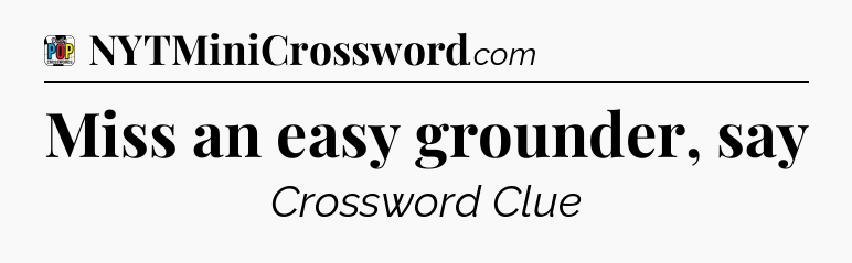 Miss an easy grounder, say Crossword Clue