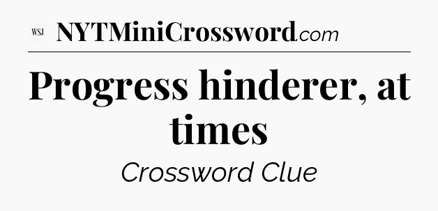 Progress hinderer, at times - WSJ Crossword