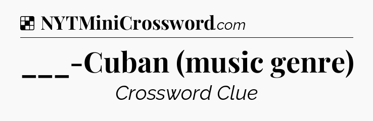 Solution: ___-Cuban (music genre) - NYT Crossword