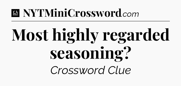 Most highly regarded seasoning - LA Times Crossword