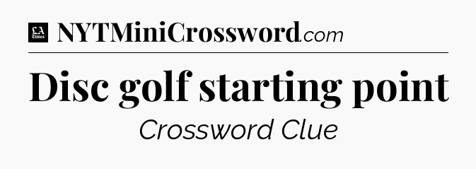 Disc golf starting point - LA Times Crossword