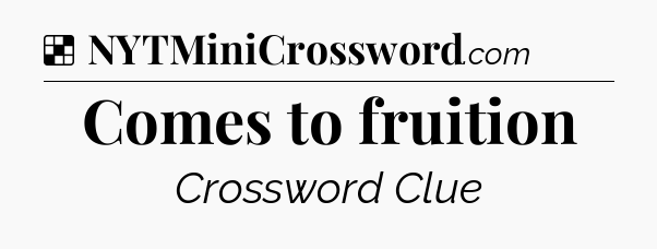 Solution: Comes to fruition - NYT Crossword
