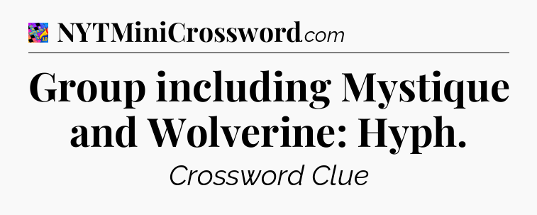 Group including Mystique and Wolverine: Hyph Crossword Clue