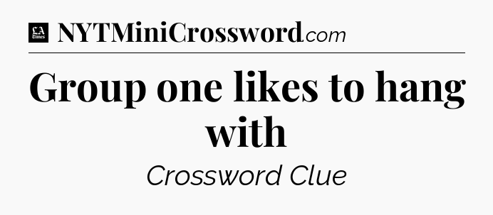 Group one likes to hang with - LA Times Crossword