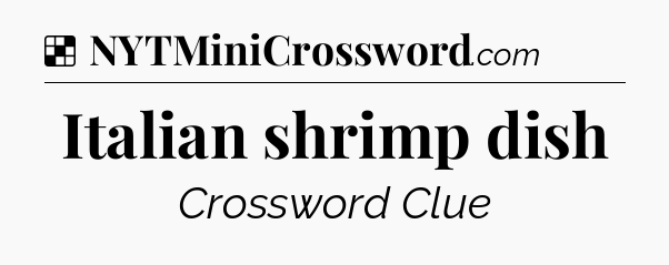 Solution: Italian shrimp dish - NYT Crossword