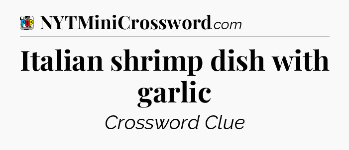 Italian shrimp dish with garlic Crossword Clue