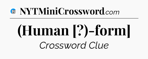 (Human [?)-form] Crossword Clue