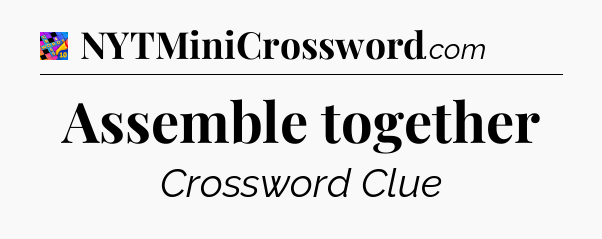 Assemble together Crossword Clue