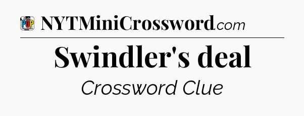 Swindler's deal Crossword Clue