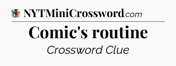 Comic's routine Crossword Clue