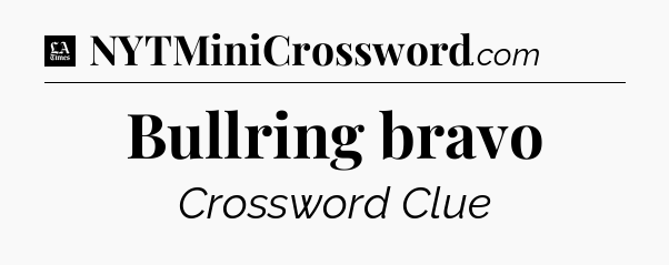 Bullring bravo - LA Times Crossword