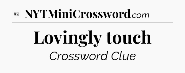 Lovingly touch - WSJ Crossword