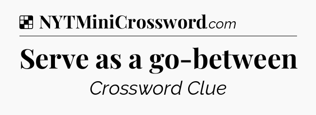 Solution: Serve as a go-between - NYT Crossword