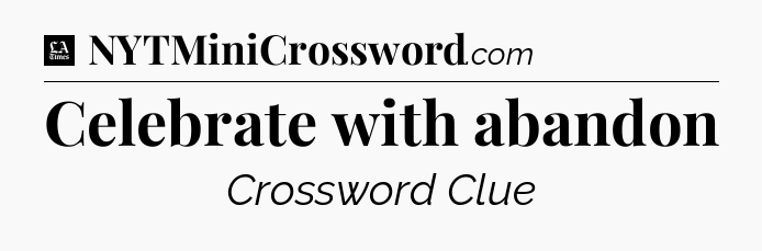 Celebrate with abandon - LA Times Crossword