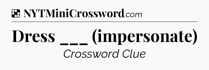 Solution: Dress ___ (impersonate) - NYT Crossword