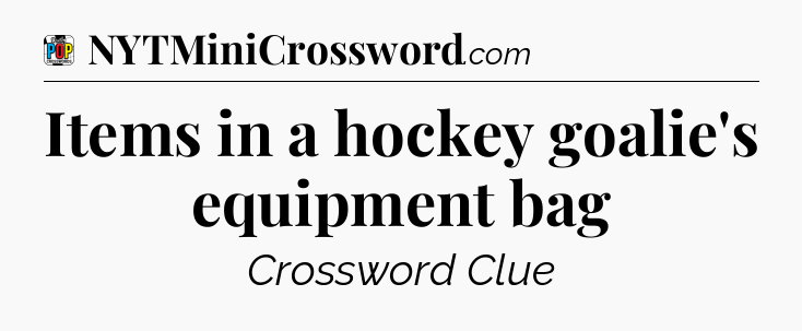 Items in a hockey goalie's equipment bag Crossword Clue