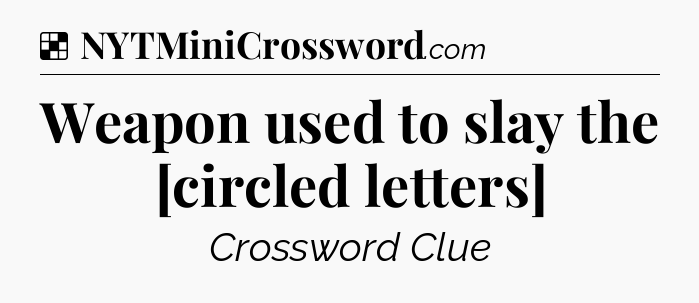 Solution: Weapon used to slay the [circled letters] - NYT Crossword