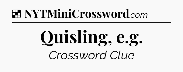 Solution: Quisling, e.g - NYT Crossword