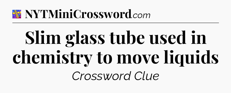 Slim glass tube used in chemistry to move liquids Codycross